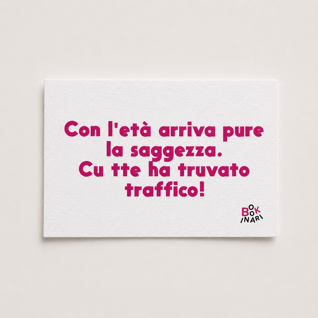 <b> BIGLIETTO D'AUGURI </b> <br> "Con l'età arriva pure la saggezza. Cu tte ha truvato traffico."