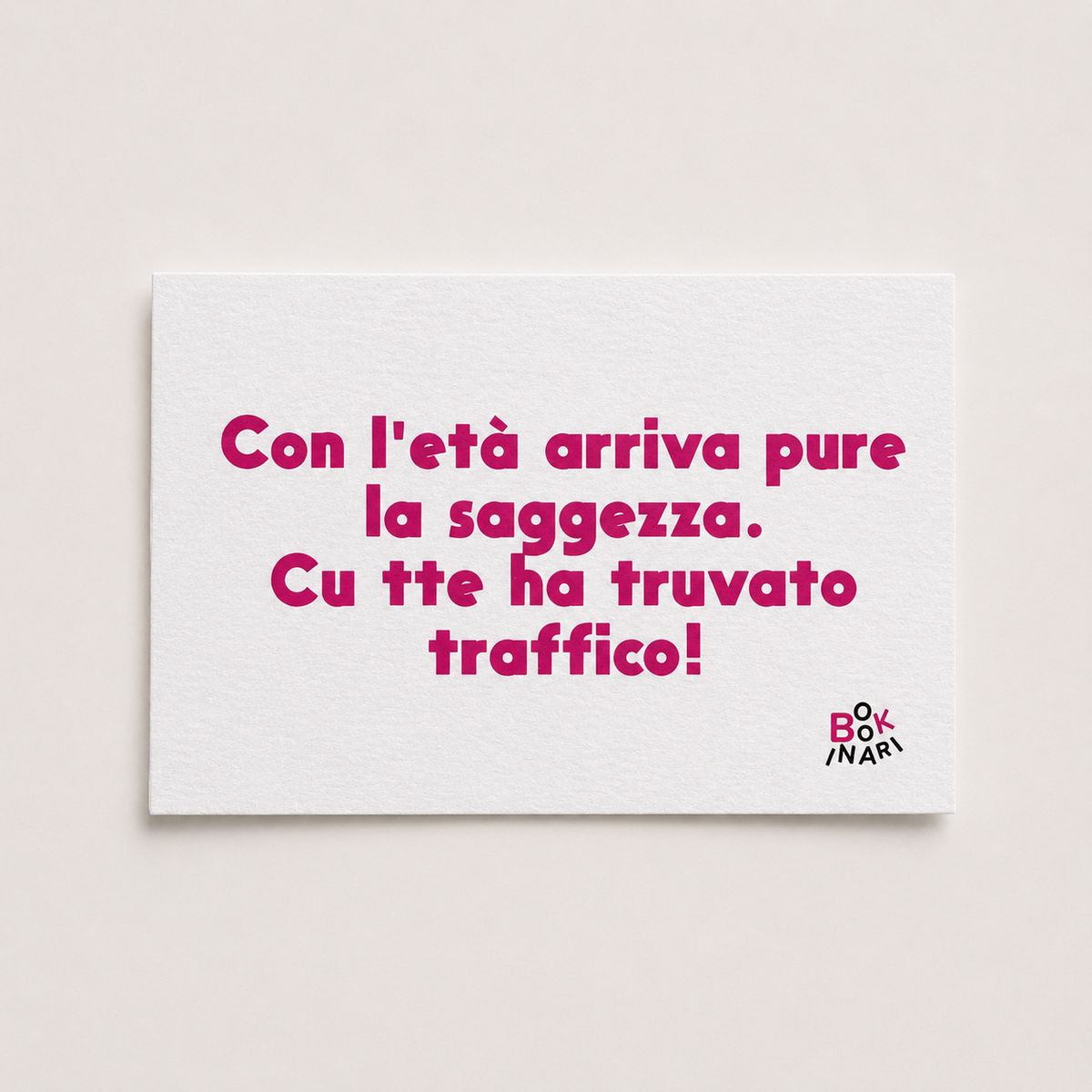 <b> BIGLIETTO D'AUGURI </b> <br> "Con l'età arriva pure la saggezza. Cu tte ha truvato traffico."