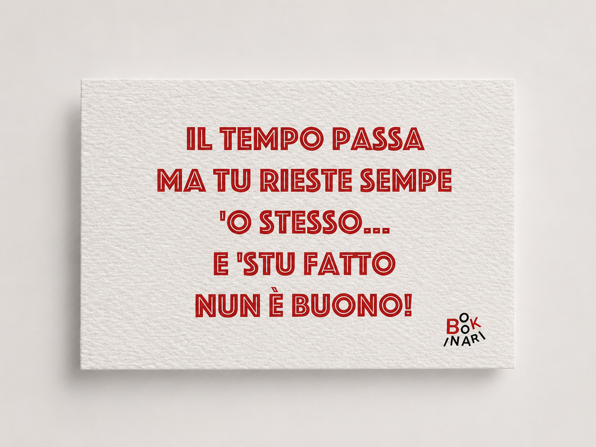 <b> BIGLIETTO D'AUGURI </b> <br> "Il tempo passa ma tu rieste sempe'o stesso e stu fatto nun è buono."
