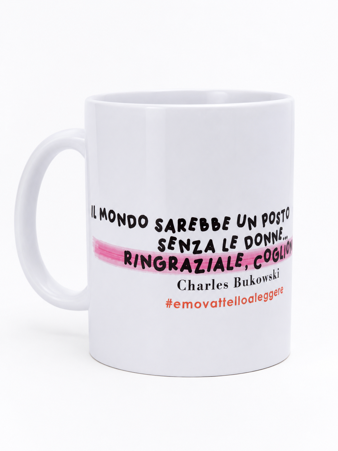 <b> TAZZA </b> <br> Bukowski: "Il mondo sarebbe un posto di merda senza le donne…"