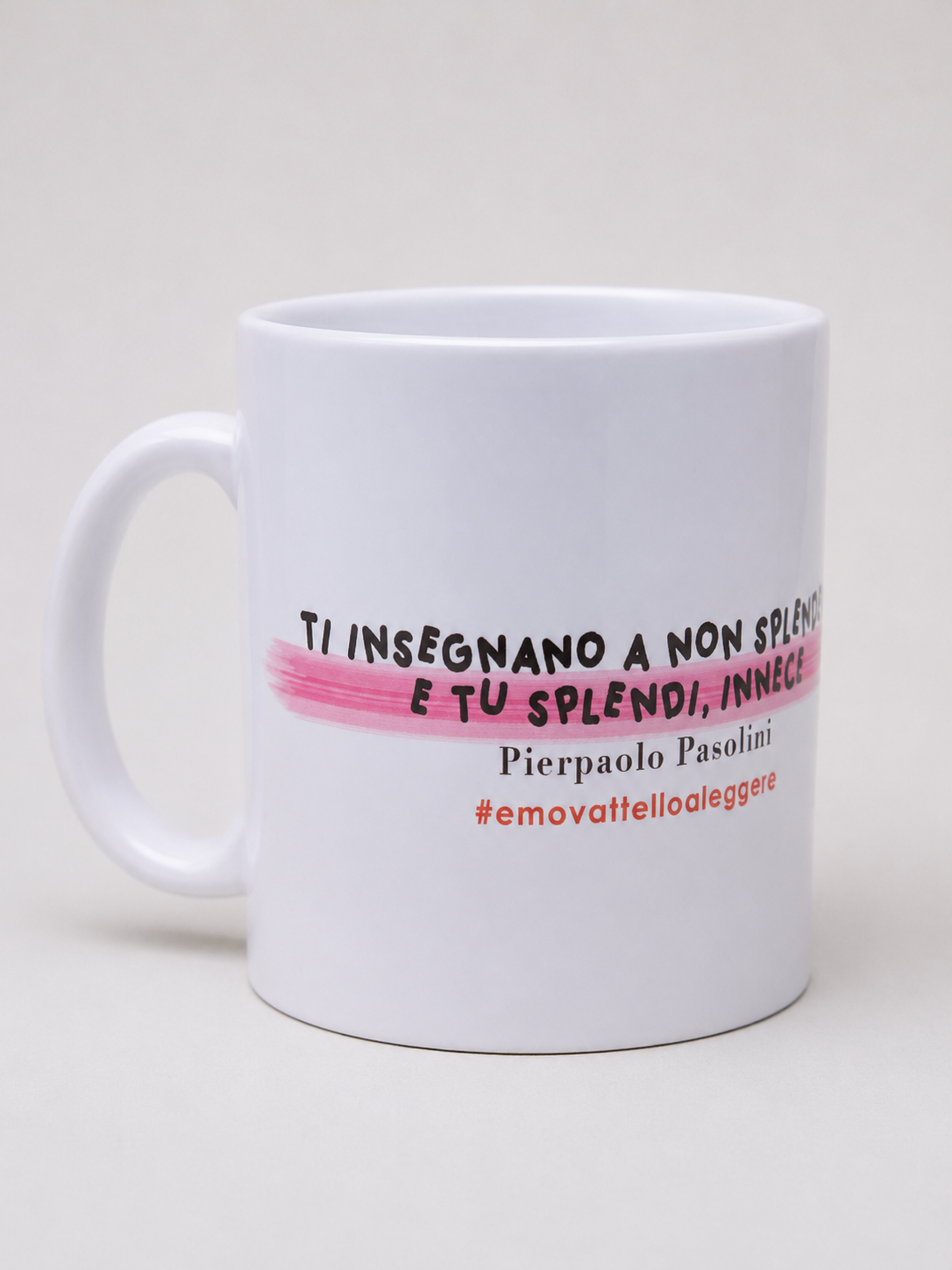 <b> TAZZA </b> <br>Pasolini: "Ti insegnano a non splendere. Tu splendi, invece"