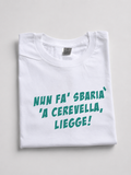 T-shirt "Nun fa sbaria' 'a cerevella, liegge!